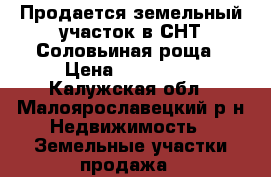 Продается земельный участок в СНТ Соловьиная роща › Цена ­ 180 000 - Калужская обл., Малоярославецкий р-н Недвижимость » Земельные участки продажа   